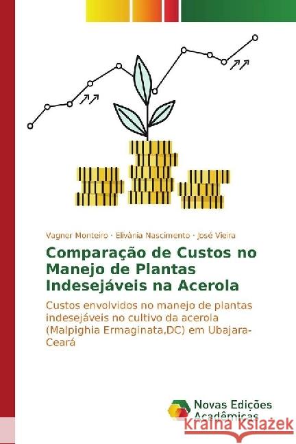 Comparação de Custos no Manejo de Plantas Indesejáveis na Acerola : Custos envolvidos no manejo de plantas indesejáveis no cultivo da acerola (Malpighia Ermaginata,DC) em Ubajara-Ceará Monteiro, Vagner; Nascimento, Elivânia; Vieira, José 9783330737488