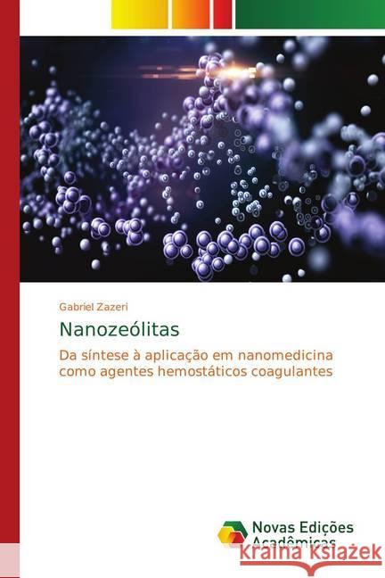 Nanozeólitas : Da síntese à aplicação em nanomedicina como agentes hemostáticos coagulantes Zazeri, Gabriel 9783330737730