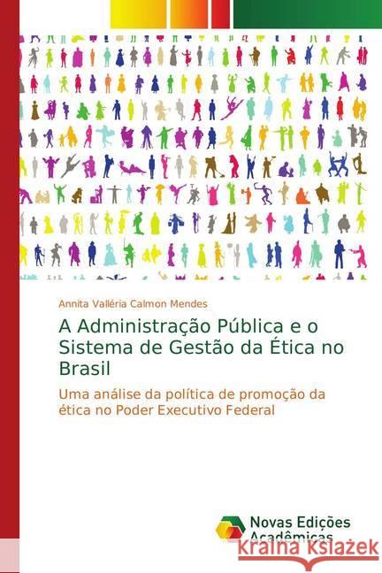 A Administração Pública e o Sistema de Gestão da Ética no Brasil : Uma análise da política de promoção da ética no Poder Executivo Federal Calmon Mendes, Annita Valléria 9783330738164