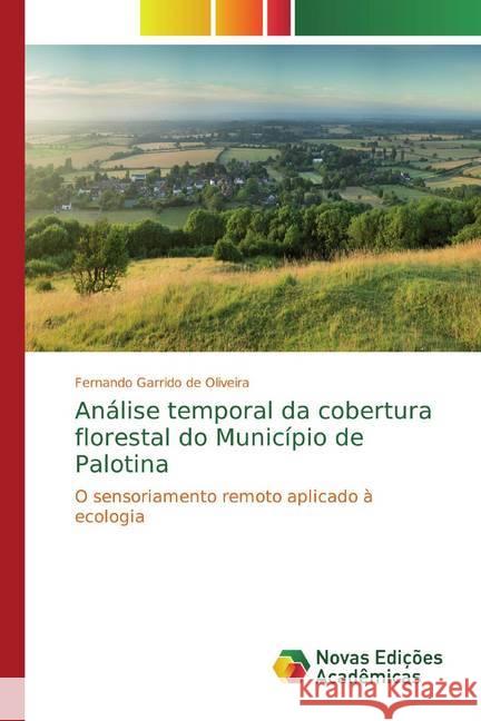 Análise temporal da cobertura florestal do Município de Palotina : O sensoriamento remoto aplicado à ecologia Garrido de Oliveira, Fernando 9783330738300