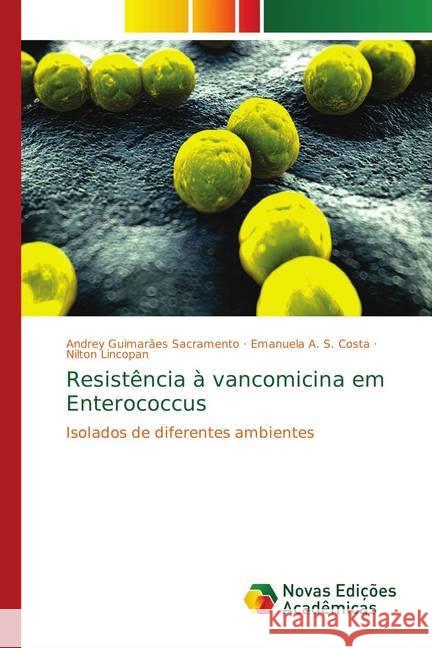 Resistência à vancomicina em Enterococcus : Isolados de diferentes ambientes Guimarães Sacramento, Andrey; A. S. Costa, Emanuela; Lincopan, Nilton 9783330738478