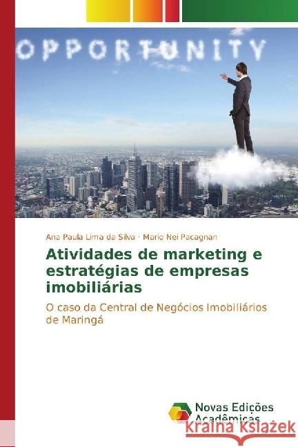 Atividades de marketing e estratégias de empresas imobiliárias : O caso da Central de Negócios Imobiliários de Maringá Lima da Silva, Ana Paula; Pacagnan, Mario Nei 9783330738621