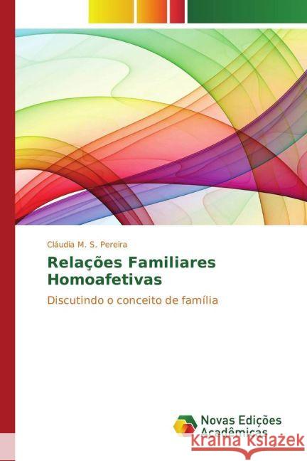 Relações Familiares Homoafetivas : Discutindo o conceito de família M. S. Pereira, Cláudia 9783330738706