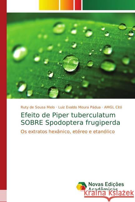 Efeito de Piper tuberculatum SOBRE Spodoptera frugiperda : Os extratos hexânico, etéreo e etanólico Melo, Ruty de Sousa; Moura Pádua, Luiz Evaldo; Citó, AMGL 9783330738867