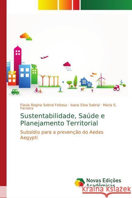 Sustentabilidade, Saúde e Planejamento Territorial : Subsídio para a prevenção do Aedes Aegypti Sobral Feitosa, Flavia Regina; Silva Sobral, Ivana; Ferreira, Maria S. 9783330739079