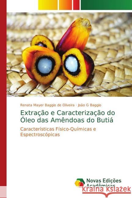 Extração e Caracterização do Óleo das Amêndoas do Butiá : Características Físico-Químicas e Espectroscópicas Mayer Baggio de Oliveira, Renata; Baggio, João G 9783330739123