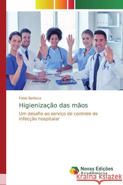 Higienização das mãos : Um desafio ao serviço de controle de infecção hospitalar Barbosa, Fabio 9783330739208