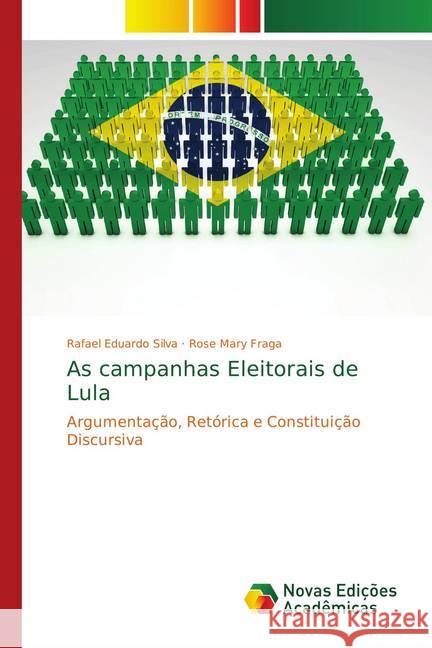 As campanhas Eleitorais de Lula : Argumentação, Retórica e Constituição Discursiva Silva, Rafael Eduardo; Fraga, Rose Mary 9783330739406 Novas Edicioes Academicas