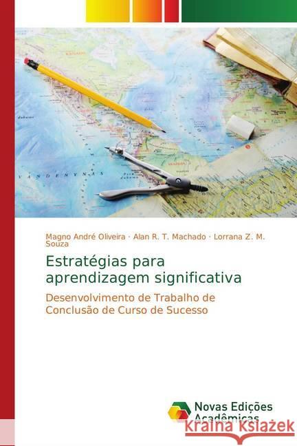 Estratégias para aprendizagem significativa : Desenvolvimento de Trabalho de Conclusão de Curso de Sucesso Oliveira, Magno André; R. T. Machado, Alan; Z. M. Souza, Lorrana 9783330739468 Novas Edicioes Academicas