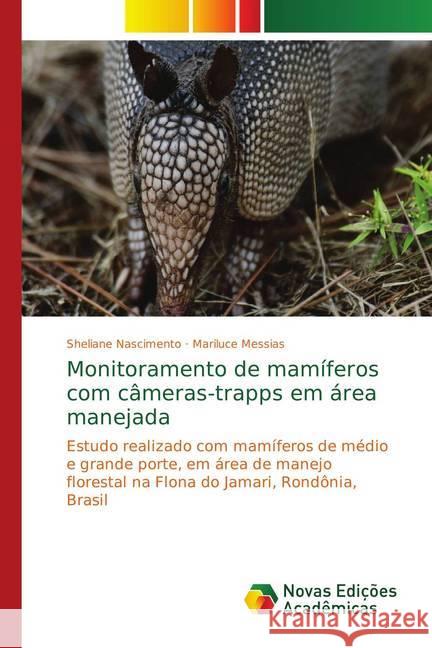 Monitoramento de mamíferos com câmeras-trapps em área manejada : Estudo realizado com mamíferos de médio e grande porte, em área de manejo florestal na Flona do Jamari, Rondônia, Brasil Nascimento, Sheliane; Messias, Mariluce 9783330739512 Novas Edicioes Academicas