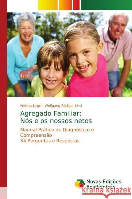 Agregado Familiar: Nós e os nossos netos : Manual Prático de Diagnóstico e Compreensão 34 Perguntas e Respostas Jorge, Helena; Lind, Wolfgang Rüdiger 9783330739932