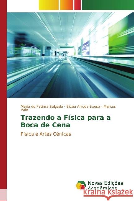 Trazendo a Física para a Boca de Cena : Física e Artes Cênicas Salgado, Maria de Fatima; Sousa, Elizeu Arruda; Vale, Marcus 9783330741065 Novas Edicioes Academicas