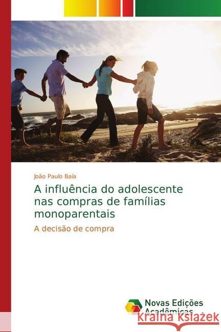 A influência do adolescente nas compras de famílias monoparentais : A decisão de compra Baía, João Paulo 9783330741966 Novas Edicioes Academicas