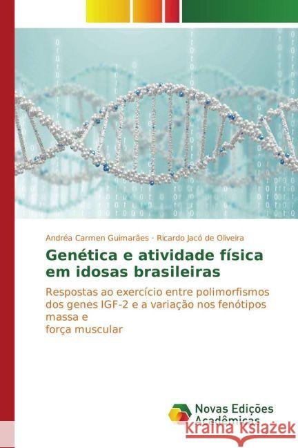 Genética e atividade física em idosas brasileiras : Respostas ao exercício entre polimorfismos dos genes IGF-2 e a variação nos fenótipos massa e força muscular Guimarães, Andréa Carmen; de Oliveira, Ricardo Jacó 9783330741980
