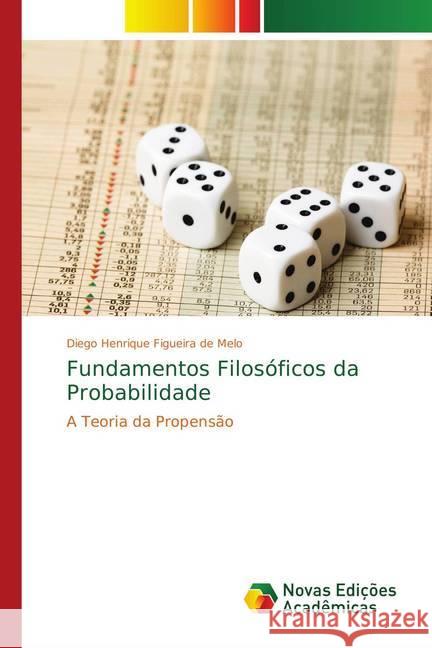 Fundamentos Filosóficos da Probabilidade : A Teoria da Propensão Figueira de Melo, Diego Henrique 9783330742116