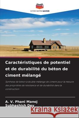 Caractéristiques de potentiel et de durabilité du béton de ciment mélangé Manoj, A. V. Phani, Dey, Subhashish 9783330742802 Editions Notre Savoir