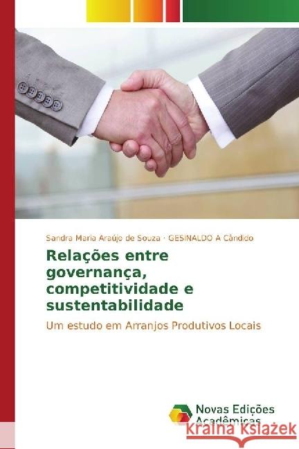 Relações entre governança, competitividade e sustentabilidade : Um estudo em Arranjos Produtivos Locais Araújo de Souza, Sandra Maria; A Cândido, Gesinaldo 9783330743304