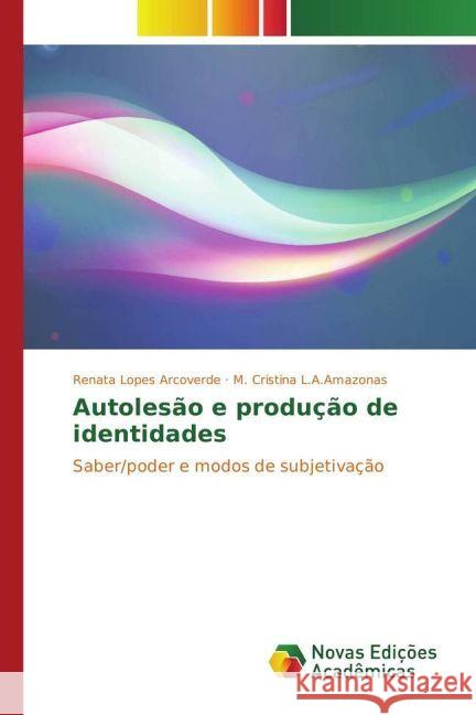 Autolesão e produção de identidades : Saber/poder e modos de subjetivação Arcoverde, Renata Lopes; L.A.Amazonas, M. Cristina 9783330743403 Novas Edicioes Academicas