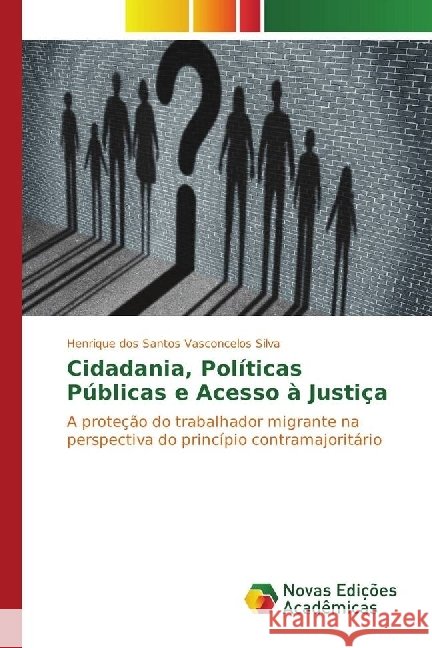 Cidadania, Políticas Públicas e Acesso à Justiça : A proteção do trabalhador migrante na perspectiva do princípio contramajoritário dos Santos Vasconcelos Silva, Henrique 9783330743663