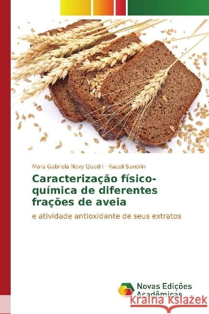 Caracterização físico-química de diferentes frações de aveia : e atividade antioxidante de seus extratos Novy Quadri, Mara Gabriela; Sandrin, Raceli 9783330743823