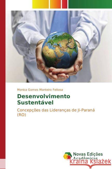Desenvolvimento Sustentável : Concepções das Lideranças de Ji-Paraná (RO) Gomes Monteiro Feitosa, Monica 9783330744448