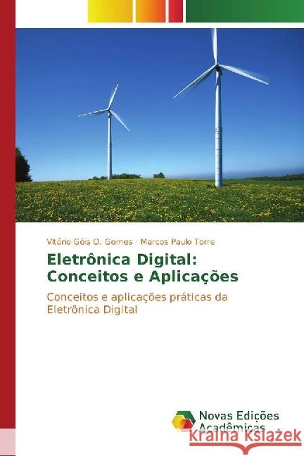 Eletrônica Digital: Conceitos e Aplicações : Conceitos e aplicações práticas da Eletrônica Digital Góis O. Gomes, VItório; Torre, Marcos Paulo 9783330744837