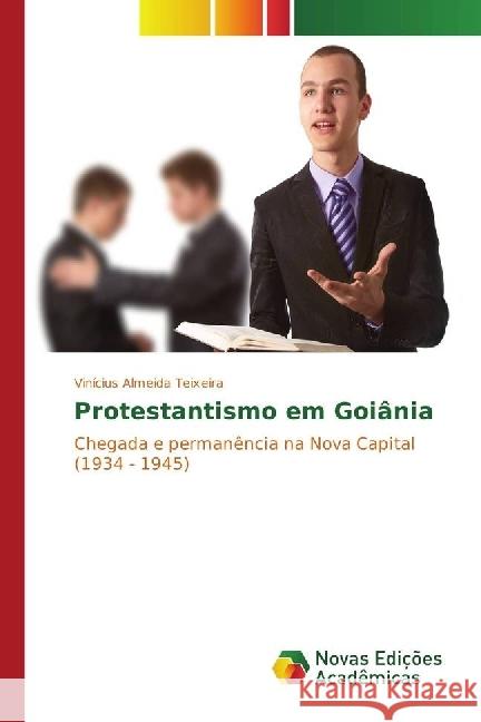 Protestantismo em Goiânia : Chegada e permanência na Nova Capital (1934 - 1945) Almeida Teixeira, Vinícius 9783330745070