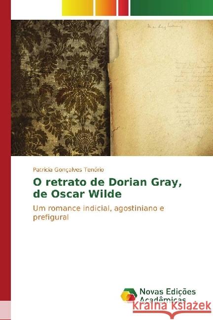 O retrato de Dorian Gray, de Oscar Wilde : Um romance indicial, agostiniano e prefigural Gonçalves Tenório, Patricia 9783330745537