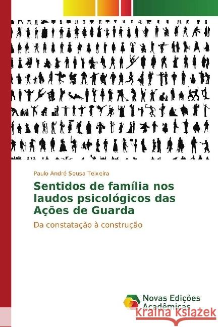 Sentidos de família nos laudos psicológicos das Ações de Guarda : Da constatação à construção Sousa Teixeira, Paulo André 9783330745582