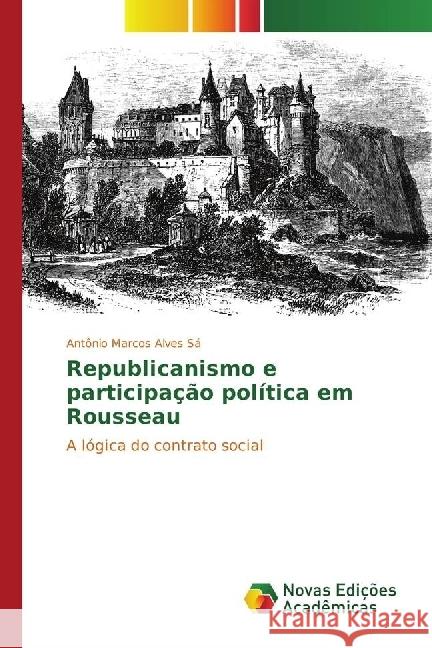 Republicanismo e participação política em Rousseau : A lógica do contrato social Alves Sá, Antônio Marcos 9783330745599