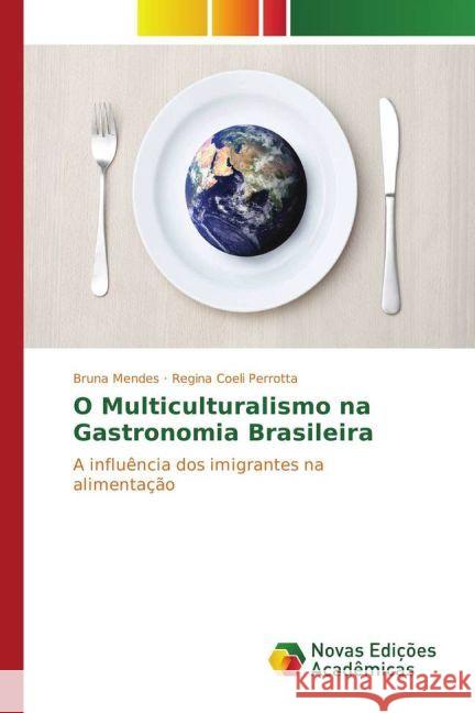 O Multiculturalismo na Gastronomia Brasileira : A influência dos imigrantes na alimentação Mendes, Bruna; Perrotta, Regina Coeli 9783330746084