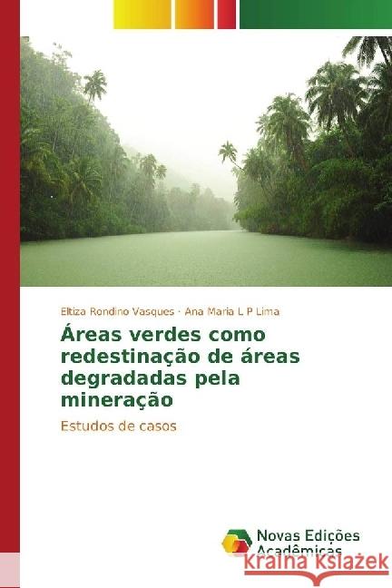 Áreas verdes como redestinação de áreas degradadas pela mineração : Estudos de casos Vasques, Eltiza Rondino; Lima, Ana Maria L P 9783330746220 Novas Edicioes Academicas