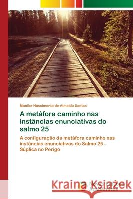 A metáfora caminho nas instâncias enunciativas do salmo 25 Santos, Monika Nascimento de Almeida 9783330746305