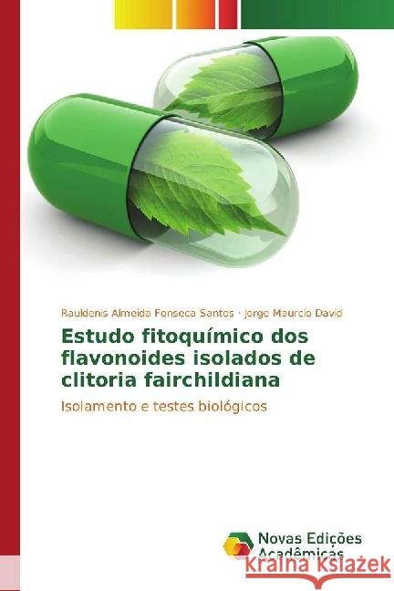 Estudo fitoquímico dos flavonoides isolados de clitoria fairchildiana : Isolamento e testes biológicos Almeida Fonseca Santos, Rauldenis; Maurcio David, Jorge 9783330746770 Novas Edicioes Academicas