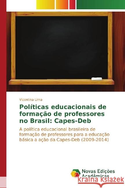 Políticas educacionais de formação de professores no Brasil: Capes-Deb : A política educacional brasileira de formação de professores para a educação básica a ação da Capes-Deb (2009-2014) Lima, Vicentina 9783330748125