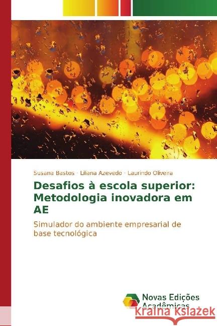 Desafios à escola superior: Metodologia inovadora em AE : Simulador do ambiente empresarial de base tecnológica Bastos, Susana; Azevedo, Liliana; Oliveira, Laurindo 9783330749276