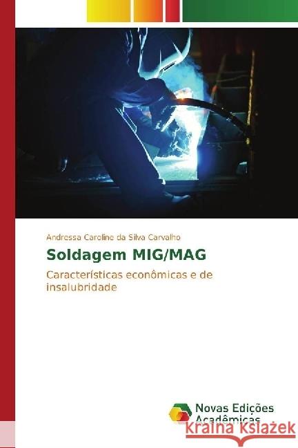 Soldagem MIG/MAG : Características econômicas e de insalubridade Carvalho, Andressa Caroline da Silva 9783330749566