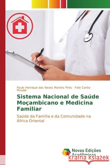 Sistema Nacional de Saúde Moçambicano e Medicina Familiar : Saúde da Família e da Comunidade na África Oriental das Neves Martins Pires, Paulo Henrique; Carlos Muvale, Feliz 9783330749665