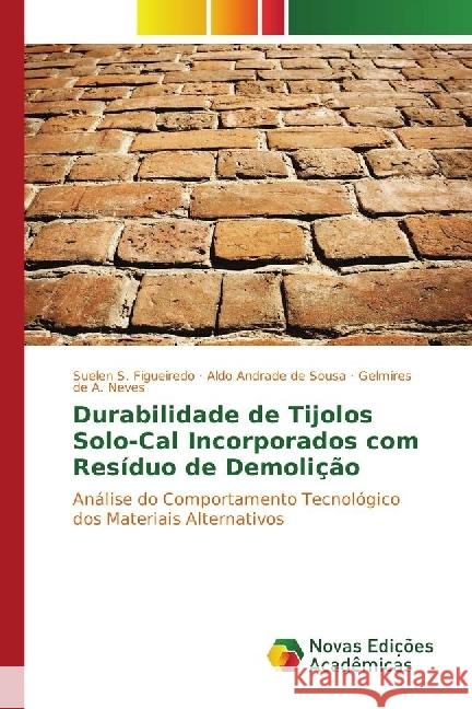 Durabilidade de Tijolos Solo-Cal Incorporados com Resíduo de Demolição : Análise do Comportamento Tecnológico dos Materiais Alternativos Figueiredo, Suelen S.; de Sousa, Aldo Andrade; A. Neves, Gelmires de 9783330750173 Novas Edicioes Academicas