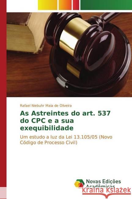 As Astreintes do art. 537 do CPC e a sua exequibilidade : Um estudo a luz da Lei 13.105/05 (Novo Código de Processo Civil) Niebuhr Maia de Oliveira, Rafael 9783330750395
