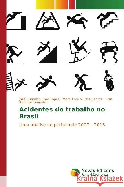 Acidentes do trabalho no Brasil : Uma análise no período de 2007 - 2013 Lima Lopes, José Evanaldo; M. dos Santos, Mara Alice; Lourinho, Lídia Andrade 9783330750609