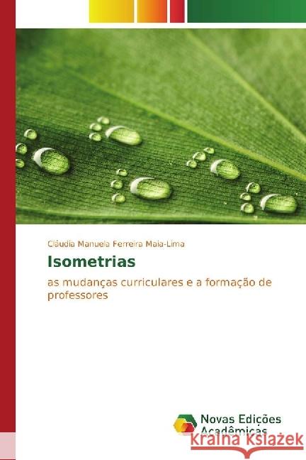 Isometrias : as mudanças curriculares e a formação de professores Maia-Lima, Cláudia Manuela Ferreira 9783330750883