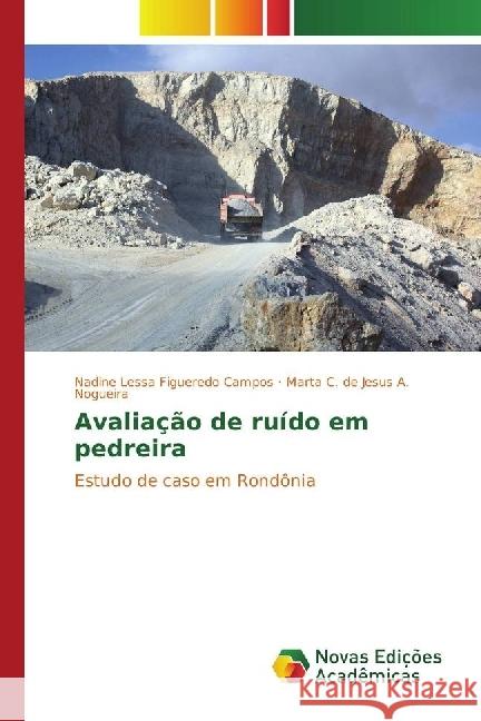 Avaliação de ruído em pedreira : Estudo de caso em Rondônia Lessa Figueredo Campos, Nadine; de Jesus A. Nogueira, Marta C. 9783330751088