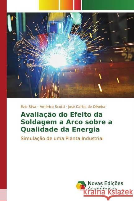 Avaliação do Efeito da Soldagem a Arco sobre a Qualidade da Energia : Simulação de uma Planta Industrial Silva, Ezio; Scotti, Américo; de Oliveira, José Carlos 9783330751378