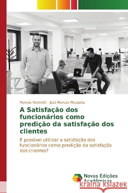 A Satisfação dos funcionários como predição da satisfação dos clientes : É possível utilizar a satisfação dos funcionários como predição da satisfação dos clientes? Nannetti, Marcos; Mesquita, José Marcos 9783330751798