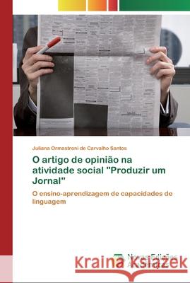O artigo de opinião na atividade social Produzir um Jornal Juliana Ormastroni de Carvalho Santos 9783330751972 Novas Edicoes Academicas