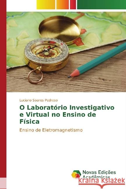 O Laboratório Investigativo e Virtual no Ensino de Física : Ensino de Eletromagnetismo Pedroso, Luciano Soares 9783330752030