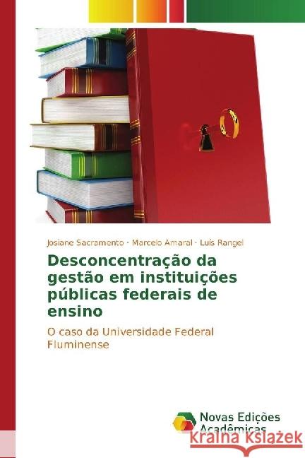 Desconcentração da gestão em instituições públicas federais de ensino : O caso da Universidade Federal Fluminense Sacramento, Josiane; Amaral, Marcelo; Rangel, Luís 9783330752108