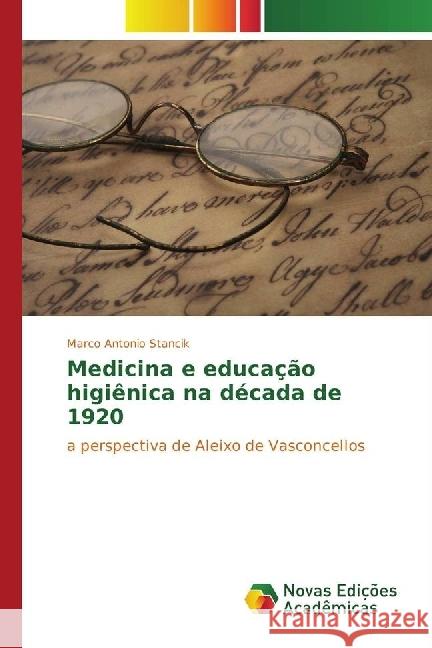 Medicina e educação higiênica na década de 1920 : a perspectiva de Aleixo de Vasconcellos Stancik, Marco Antonio 9783330752207