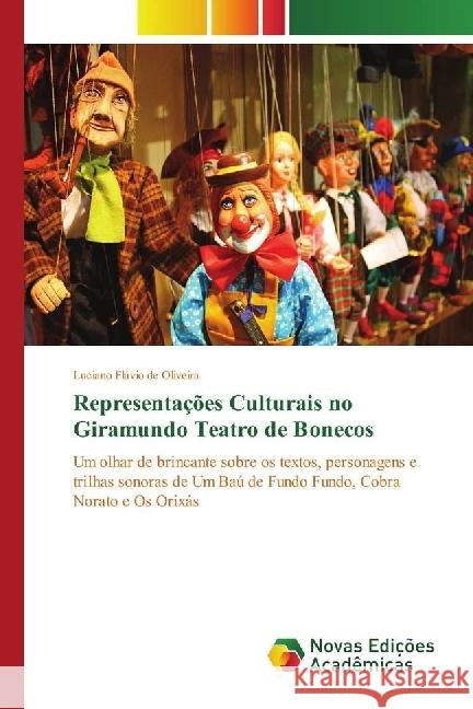 Representações Culturais no Giramundo Teatro de Bonecos : Um olhar de brincante sobre os textos, personagens e trilhas sonoras de Um Baú de Fundo Fundo, Cobra Norato e Os Orixás Oliveira, Luciano Flávio de 9783330752436